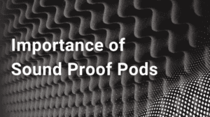 Importance of Sound Proof Pods