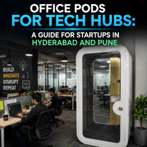 Office Pods for Tech Hubs: A Guide for Startups in Hyderabad and Pune