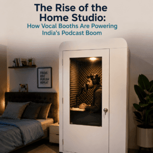 The Rise of the Home Studio: How Vocal Booths Are Powering India's Podcast Boom