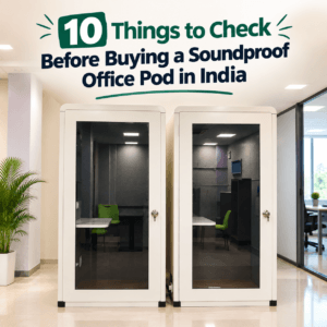 10 Things to Check Before Buying a Soundproof Office Pod in India